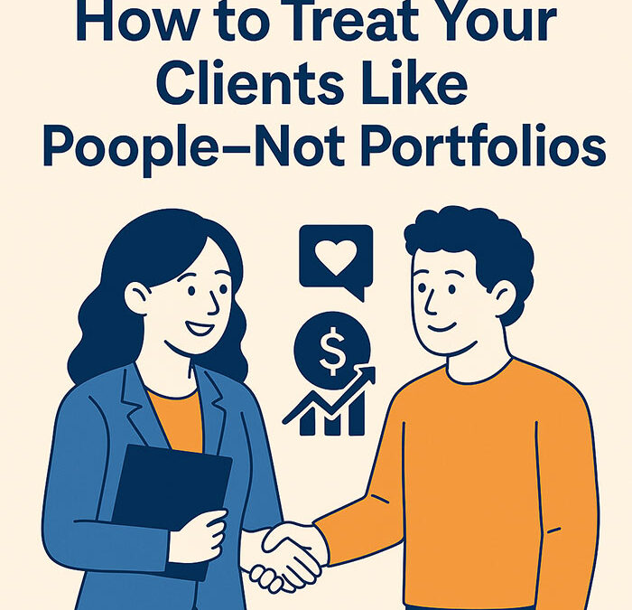 How to Treat Your Clients Like People—Not Portfolios